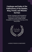 Catalogue and Index of the Publications of the Hayden, King, Powell, and Wheeler Surveys