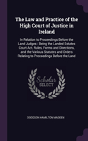 The Law and Practice of the High Court of Justice in Ireland