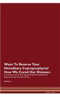 Want To Reverse Your Hereditary Coproporphyria? How We Cured Our Diseases. The 30 Day Journal for Raw Vegan Plant-Based Detoxification & Regeneration with Information & Tips Volume 1