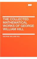 The Collected Mathematical Works of George William Hill Volume 1