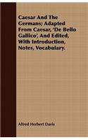 Caesar and the Germans; Adapted from Caesar, 'de Bello Gallico', and Edited, with Introduction, Notes, Vocabulary.