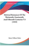 Metrical Romances Of The Thirteenth, Fourteenth, And Fifteenth Centuries V3 (1810)