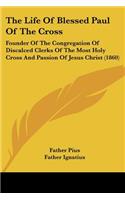 The Life Of Blessed Paul Of The Cross