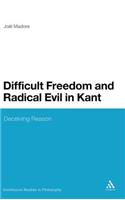 Difficult Freedom and Radical Evil in Kant: Deceiving Reason(Continuum Studies in Philosophy)