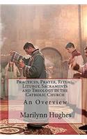 Practices, Prayer, Ritual, Liturgy, Sacraments and Theology in the Catholic Church
