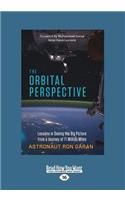 The Orbital Perspective: Lessons in Seeing the Big Picture from a Journey of Seventy-One Million Miles (Large Print 16pt): Lessons in Seeing the Big Picture from a Journey of Seventy-One Million Miles (Large Print 16pt)