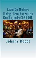 Casino Slot Machines Strategy - Learn How Succeed Gambling under C.O.N.T.R.O.L.