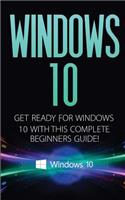 Windows 10: Windows 10 - Get Ready with This Complete Beginners Guide!