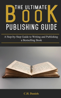 Ultimate Book Publishing Guide: A Step-by-Step Guide to Writing and Publishing a Bestselling Book