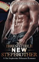 My Irresistible New Stepbrother: A Hot Stepbrother Billionaire Romance