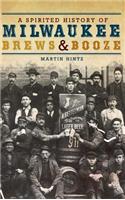 Spirited History of Milwaukee Brews & Booze