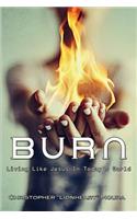 Burn: Living Like Jesus in Today's World