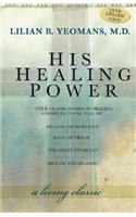 His Healing Power: The Four Classic Books on Healing Complete in One Volume