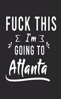 FUCK THIS I'M GOING TO Atlanta