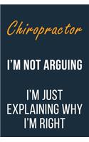 Chiropractor I'm not Arguing I'm Just Explaining why I'm Right