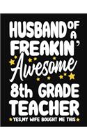 Husband of a Freakin' Awesome 8th Grade Teacher yes, my Wife bought me this
