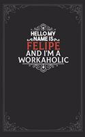 Hello My Name Is Felipe And I'm a Workaholic: Lined notebook / Journal Gift, 120 pages Soft Cover, Matte finish / best gift for Felipe