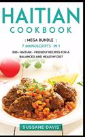 Haitian Cookbook: MEGA BUNDLE - 7 Manuscripts in 1 - 300+ Haitian - friendly recipes for a balanced and healthy diet