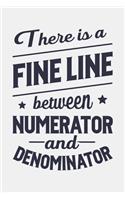 There is a Fine Line Between Numerator and Denominator: Math Lined Notebook, Journal, Organizer, Diary, Composition Notebook, Gifts for Mathematicians and Math Lovers
