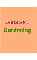 Life Is Better With Gardening: Garden Planner Journal & Log Book: Vegetable & Flower Gardening Journal, Planner and Log Book Perfect Gift for Gardening Lovers