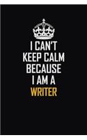 I Can't Keep Calm Because I Am A Writer: Motivational Career Pride Quote 6x9 Blank Lined Job Inspirational Notebook Journal