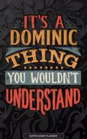 It's A Dominic Thing You Wouldn't Understand: Dominic Name Planner With Notebook Journal Calendar Personal Goals Password Manager & Much More, Perfect Gift For Dominic