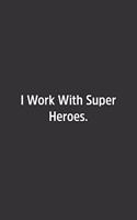 I Work With Super Heroes.: Lined Notebook / Journal / Diary / Calendar / Planner / Sketchbook / Gift, 108 blank Pages, 6x9, Matte Finish