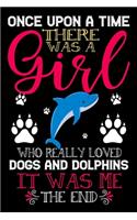 Once Upon A Time There Was A Girl Who Really Loved Dogs And Dolphins It Was Me The End: Dogs and Dolphins Lovers Journal Notebook - Best Gift Ides ... & Girls - Cute Funny Dogs & Dolphins Gift