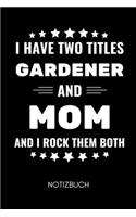 I Have Two Titles Gardener and Mom and I Rock Them Both Notizbuch