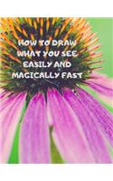 How to Draw What You See Easily and Magically Fast: This 8.5 x 11 inch 114 page Sketch Book includes a brief 4 page Instruction Section about learning to draw quickly and accurately. You will be amaze