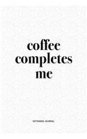 Coffee Completes Me: A 6x9 Inch Journal Diary Notebook With A Bold Text Font Slogan On A Matte Cover and 120 Blank Lined Pages