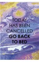 Today Has Been Cancelled Go Back To Bed