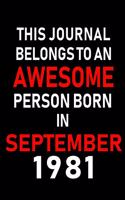 This Journal belongs to an Awesome Person Born in September 1981: Blank Lined Born in September with Birth year Journal/Notebooks as an Awesome Birthday Gifts For your family, friends, coworkers, bosses, colleagues