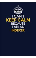I Can't Keep Calm Because I Am An Indexer: Career journal, notebook and writing journal for encouraging men, women and kids. A framework for building your career.