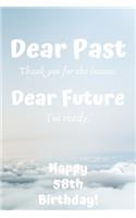 Dear Past Thank you for the lessons. Dear Future I'm ready. Happy 58th Birthday!