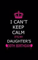 I Can't Keep Calm It's My Daughter's 30th Birthday: Cute Journal Notebook For 30 Years Girls. Gift it your daughters or friends daughter's birthday party gift. It will help to write anything with this