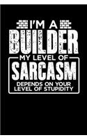 I'm a Builder My Level of Sarcasm Depends on your Level of Stupidity