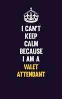 I Can't Keep Calm Because I Am A Valet Attendant