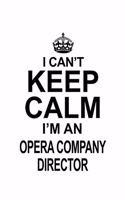 I Can't Keep Calm I'm An Opera Company Director: Unique Opera Company Director Notebook, Opera Company Chief/President Journal Gift, Diary, Doodle Gift or Notebook - 6 x 9 Compact Size, 109 Blank L