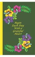 Begin Each Day with a Grateful Heart: A Blank Lined Notebook To Write In For Notes / Lists / Important Dates / Thoughts / 6" x 9" / Gift Giving / 121 Pages With A Green and Yellow Backgr