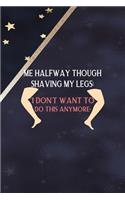 Me Halfway Though Shaving My Legs