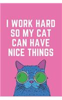 I Work Hard So My Cat Can Have Nice Things: Blank Lined Notebook