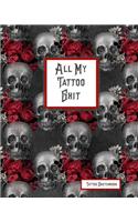 All My Tattoo Shit Tattoo Sketchbook: Artist Sketch Designs & Record Placement, Palette, Design & Details Notebook Book