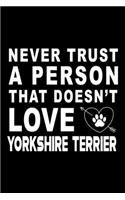 Never trust a person that does not love Yorkshire terrier: Cute Yorkshire terrier Lined journal Notebook, Great Accessories & Gift Idea for Yorkshire terrier Owner & Lover. Lined journal Notebook With An Ins