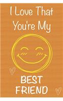 I Love That You're My Best Friend