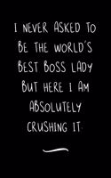 I never asked to be the World's Best Boss Lady: Funny Office Notebook/Journal For Women/Men/Coworkers/Boss/Business Woman/Funny office work desk humor/ Stress Relief Anger Management Journal(6x9 i