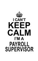I Can't Keep Calm I'm A Payroll Supervisor