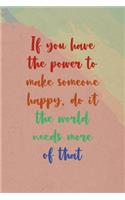 If You Have The Power To Make Someone Happy, Do it the World Needs More Of That
