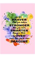 You Are Braver Than You Believe Stronger Then You Seem Smarter Than You Think & Loved More Than You'll Ever Imagine: Inspirational Journal