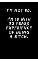 I'm Not 50. I'm 18 With 32 Years Experience Of Being A Bitch.: Sarcastic Adult Funny Gag 50th Birthday - Women - Turning 50 Years Old Party Journal Notebook